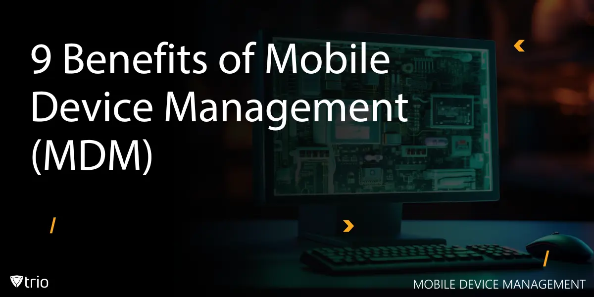 9 Benefits of Mobile Device Management (MDM)