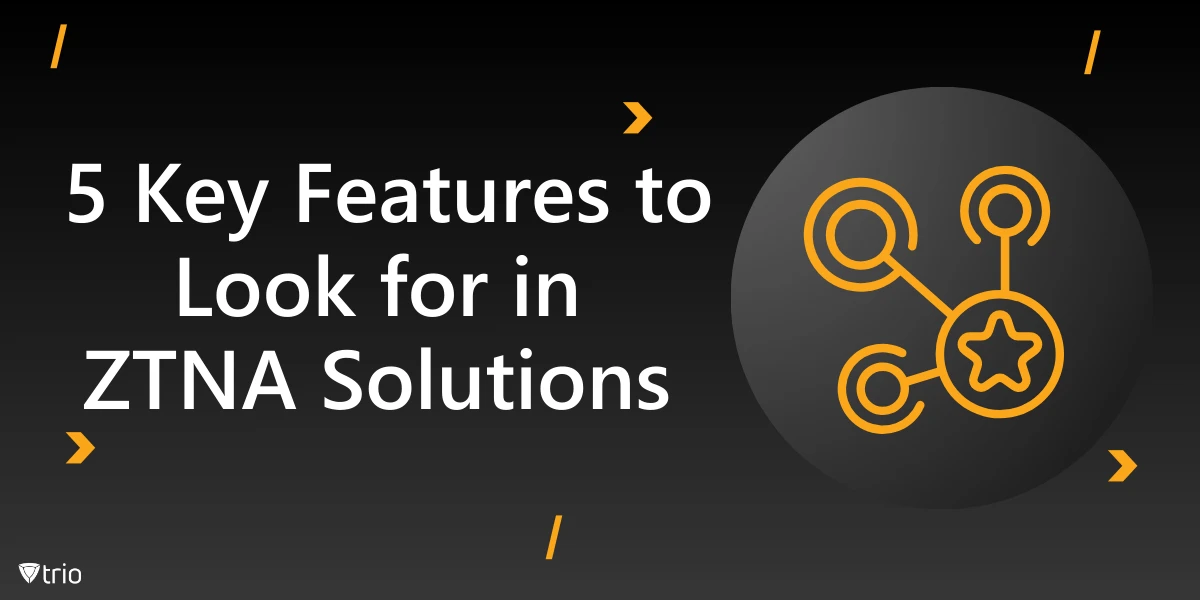 5 Key Features to Look for in ZTNA Solutions
