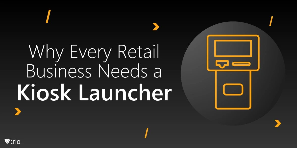 Why Every Retail Business Needs a Kiosk Launcher