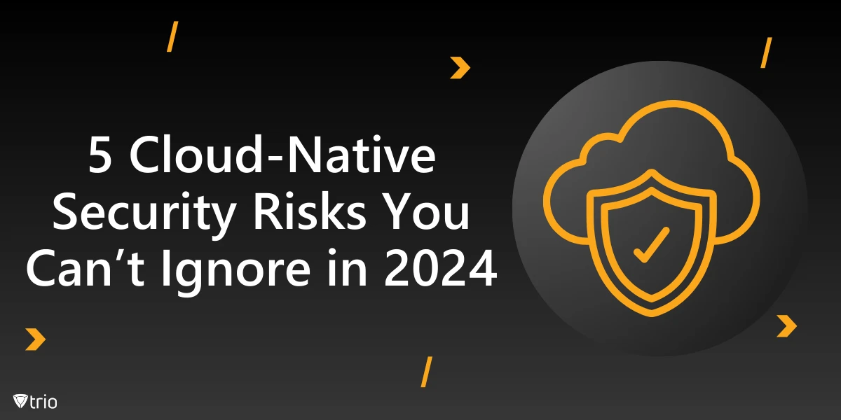 5 Cloud-Native Security Risks You Can’t Ignore
