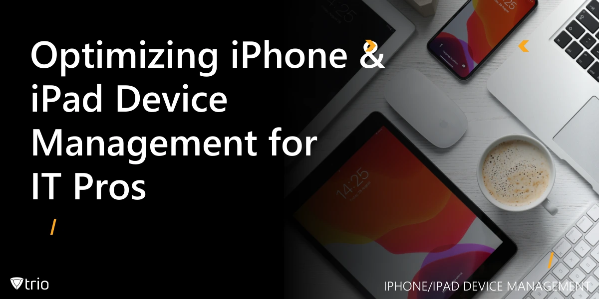 Optimizing iPhone & iPad Device Management for IT Admins
