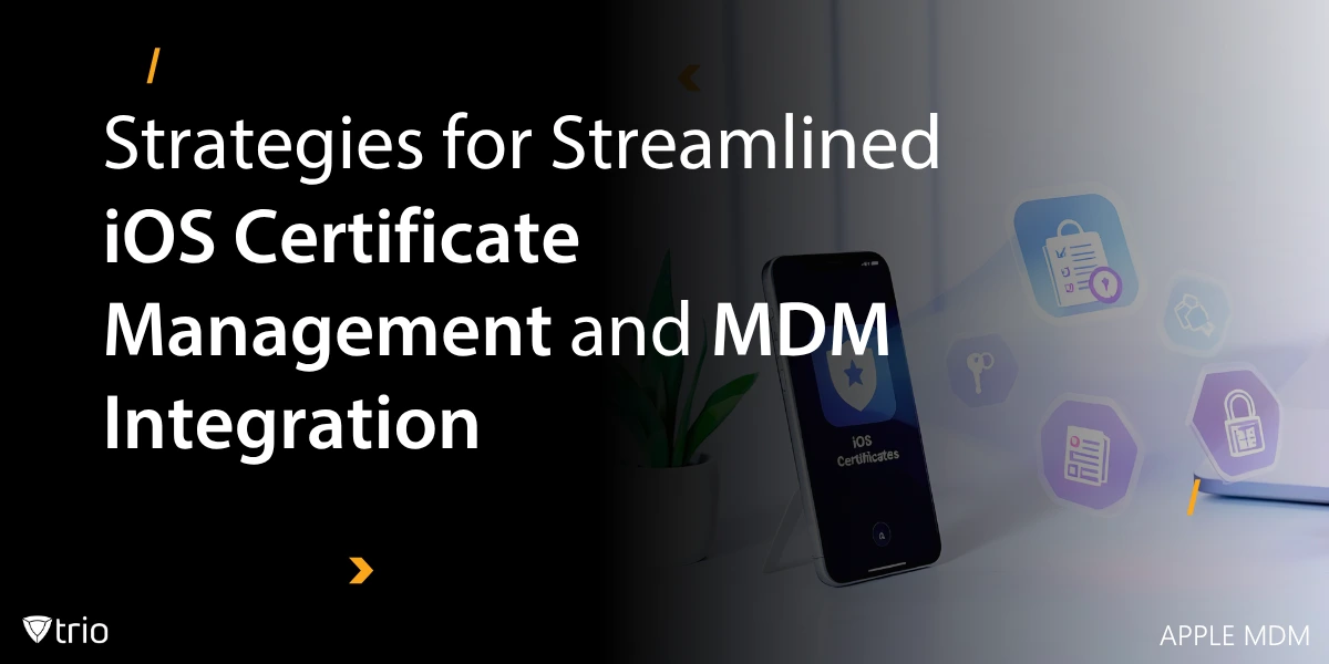 How MDM Simplifies iOS Certificate Management