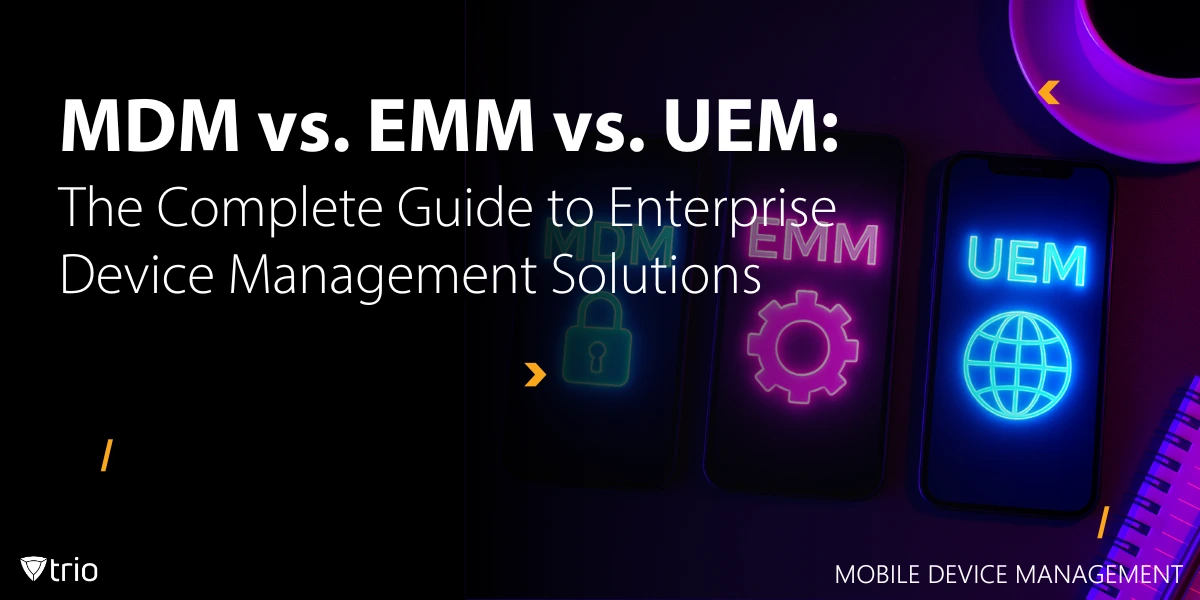 MDM vs. EMM vs. UEM: Complete Comparison & Guide