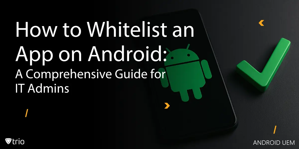 How to Whitelist an App on Android: A Comprehensive Guide for IT Admins